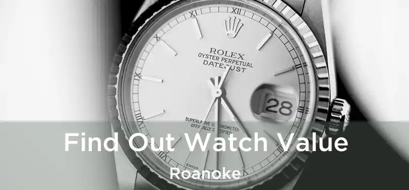 Find Out Watch Value Roanoke